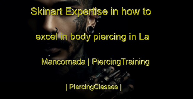Skinart Expertise in how to excel in body piercing in La Mancornada | PiercingTraining | PiercingClasses | SkinartTraining-Mexico